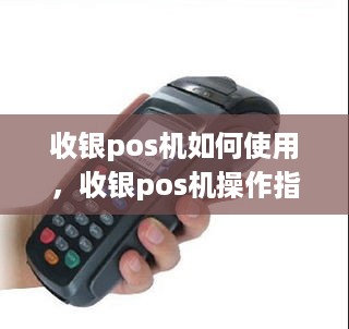 收银pos机如何使用，收银pos机操作指南