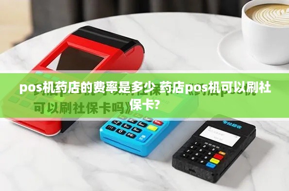 pos机药店的费率是多少 药店pos机可以刷社保卡?