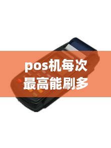 pos机每次最高能刷多少 pos机一次最低刷多少