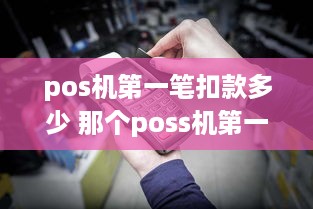 pos机第一笔扣款多少 那个poss机第一笔300元钱怎么操作第二天会回来