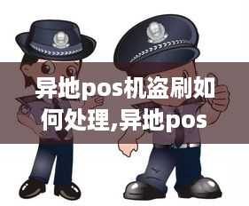 异地pos机盗刷如何处理,异地pos机被盗刷应该怎么报案