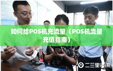 如何给POS机充流量（POS机流量充值指南）