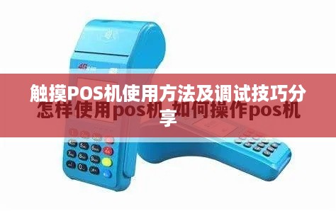 触摸POS机使用方法及调试技巧分享