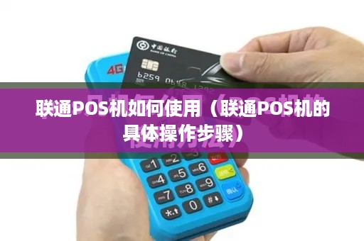 联通POS机如何使用（联通POS机的具体操作步骤）