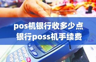 pos机银行收多少点 银行poss机手续费