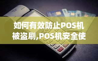 如何有效防止POS机被盗刷,POS机安全使用技巧分享