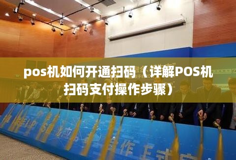 pos机如何开通扫码（详解POS机扫码支付操作步骤）