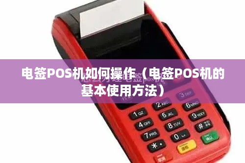 电签POS机如何操作（电签POS机的基本使用方法）