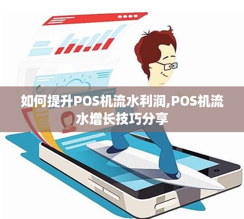 如何提升POS机流水利润,POS机流水增长技巧分享