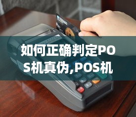 如何正确判定POS机真伪,POS机识别方法大揭秘