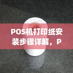 POS机打印纸安装步骤详解，POS机纸如何更换