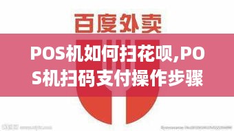 POS机如何扫花呗,POS机扫码支付操作步骤详解