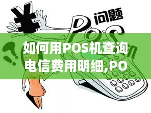 如何用POS机查询电信费用明细,POS机查询电信话费账单步骤