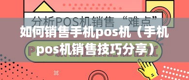 如何销售手机pos机（手机pos机销售技巧分享）