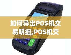 如何导出POS机交易明细,POS机交易数据导出方法介绍