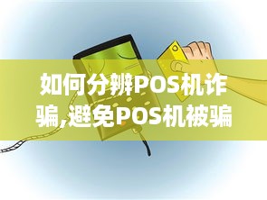 如何分辨POS机诈骗,避免POS机被骗的技巧分享