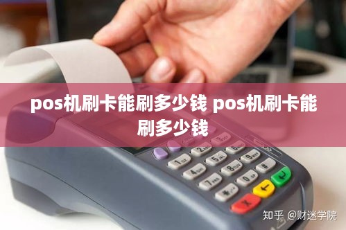 pos机刷卡能刷多少钱 pos机刷卡能刷多少钱