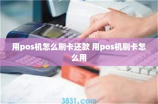 用pos机怎么刷卡还款 用pos机刷卡怎么用