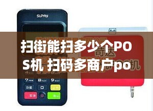 扫街能扫多少个POS机 扫码多商户pos机