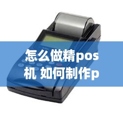 怎么做精pos机 如何制作pos机