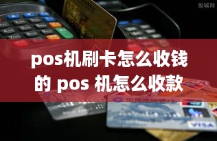 pos机刷卡怎么收钱的 pos 机怎么收款