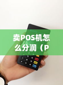 卖POS机怎么分润（POS机销售分成方式解析）