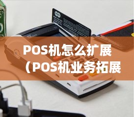 POS机怎么扩展（POS机业务拓展技巧分享）