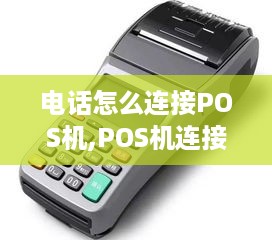 电话怎么连接POS机,POS机连接电话步骤详解