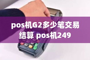 pos机G2多少笔交易结算 pos机249