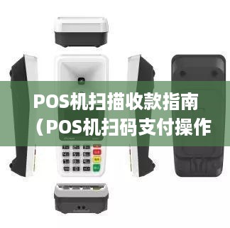 POS机扫描收款指南（POS机扫码支付操作步骤）