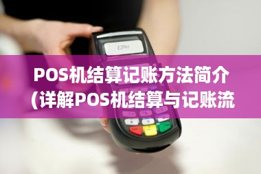 POS机结算记账方法简介 (详解POS机结算与记账流程)