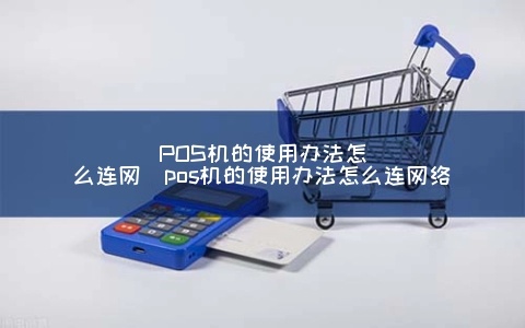 POS机网络怎么打开（解决POS机网络连接问题）