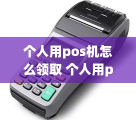 个人用pos机怎么领取 个人用pos机怎么领取流量