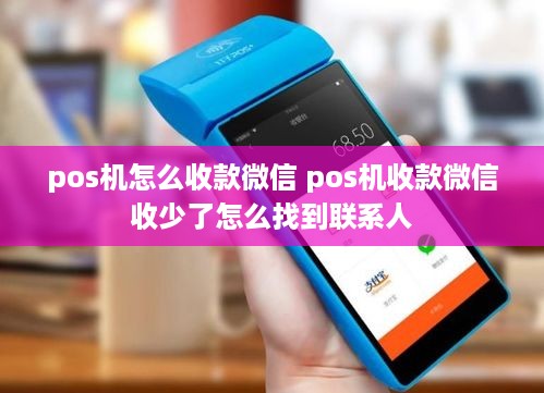 pos机怎么收款微信 pos机收款微信收少了怎么找到联系人