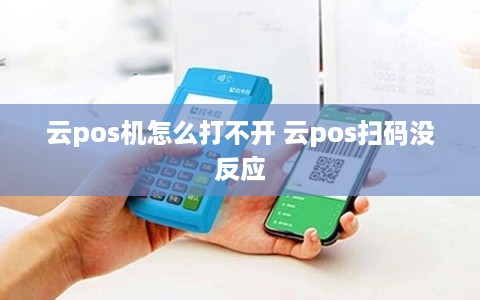 云pos机怎么打不开 云pos扫码没反应