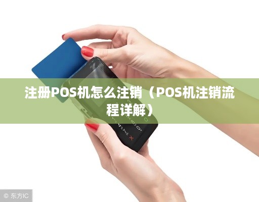 注册POS机怎么注销（POS机注销流程详解）