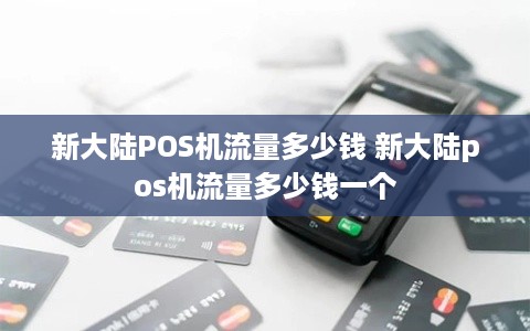 新大陆POS机流量多少钱 新大陆pos机流量多少钱一个