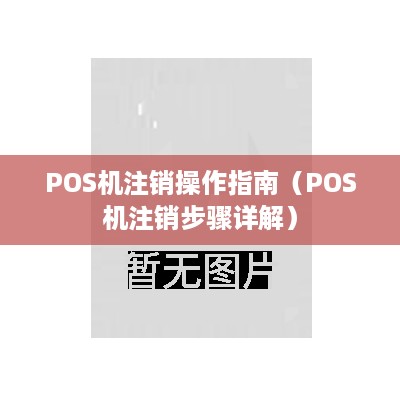 POS机注销操作指南（POS机注销步骤详解）