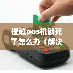 捷诚pos机锁死了怎么办（解决pos机故障的方法）