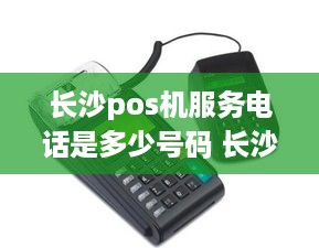 长沙pos机服务电话是多少号码 长沙银行pos机客服电话