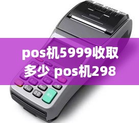 pos机5999收取多少 pos机298元