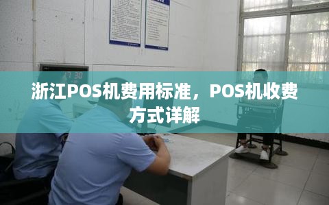 浙江POS机费用标准，POS机收费方式详解