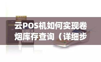 云POS机如何实现卷烟库存查询（详细步骤解析）