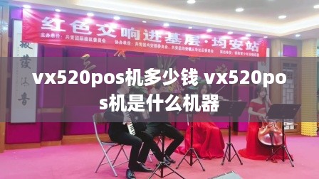 vx520pos机多少钱 vx520pos机是什么机器