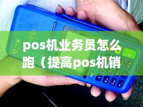 pos机业务员怎么跑（提高pos机销售业绩的方法）