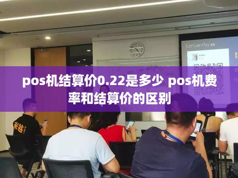 pos机结算价0.22是多少 pos机费率和结算价的区别