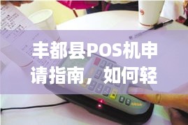 丰都县POS机申请指南，如何轻松办理个人或企业收款终端