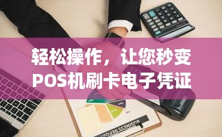 轻松操作，让您秒变POS机刷卡电子凭证专家