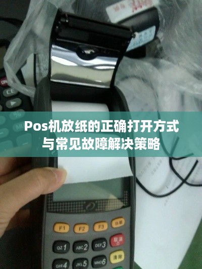 Pos机放纸的正确打开方式与常见故障解决策略