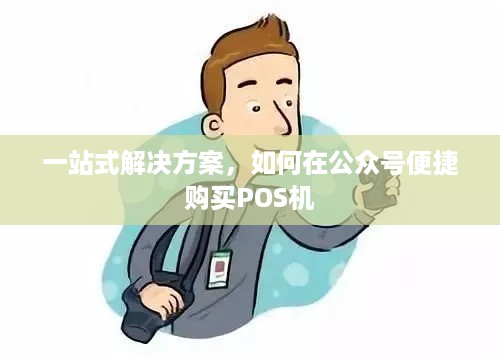 一站式解决方案，如何在公众号便捷购买POS机